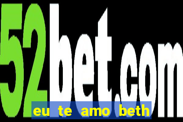 eu te amo beth cooper 2